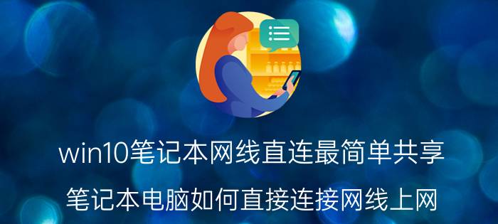 win10笔记本网线直连最简单共享 笔记本电脑如何直接连接网线上网？